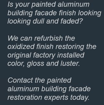 We offer a comprehensive range of professional painted aluminum contracting, consulting and engineering services that solve color faded painted aluminum building facade refurbishing, oxidized painted aluminum window frame refinishing, old painted aluminum panel restoration and pollution stained painted aluminum storefront window frame remedial maintenance cleaning requirements.