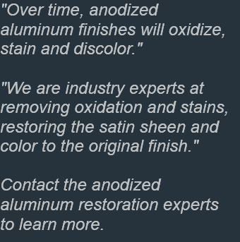 Services that solve stained anodized aluminum storefront window frame cleaning, oxidized anodized aluminum building facade refinishing, dirty anodized aluminum building panel restoration and weathered anodized aluminum curtain wall remedial maintenance cleaning requirements. Our highly trained company technicians clean, repair, refinish and restore architectural anodized aluminum surface finishes on-site.